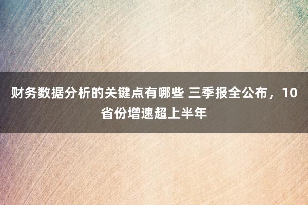 财务数据分析的关键点有哪些 三季报全公布，10省份增速超上半年