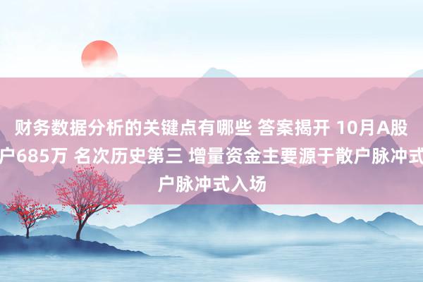 财务数据分析的关键点有哪些 答案揭开 10月A股新开户685万 名次历史第三 增量资金主要源于散户脉冲式入场