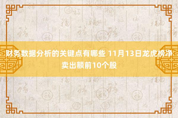 财务数据分析的关键点有哪些 11月13日龙虎榜净卖出额前10个股