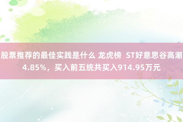 股票推荐的最佳实践是什么 龙虎榜  ST好意思谷高潮4.85%，买入前五统共买入914.95万元