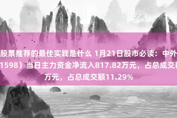 股票推荐的最佳实践是什么 1月21日股市必读：中外洋运（601598）当日主力资金净流入817.82万元，占总成交额11.29%