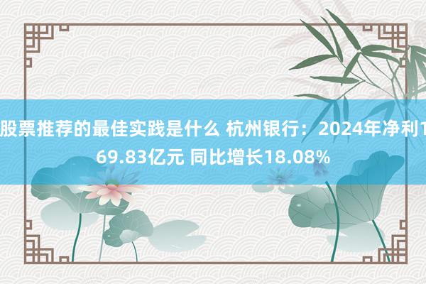 股票推荐的最佳实践是什么 杭州银行：2024年净利169.83亿元 同比增长18.08%