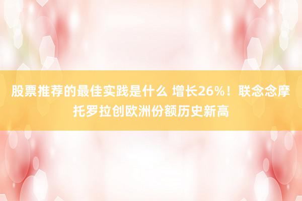 股票推荐的最佳实践是什么 增长26%！联念念摩托罗拉创欧洲份额历史新高