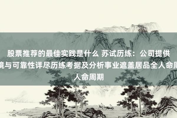 股票推荐的最佳实践是什么 苏试历练：公司提供环境与可靠性详尽历练考据及分析事业遮盖居品全人命周期