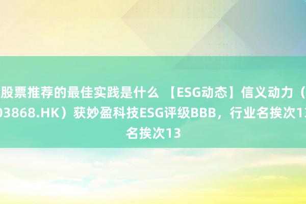 股票推荐的最佳实践是什么 【ESG动态】信义动力（03868.HK）获妙盈科技ESG评级BBB，行业名挨次13